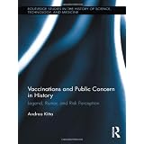 Vaccinations and Public Concern in History: Legend, Rumor, and Risk Perception (Routledge Studies in the History of Science, Technology and Medicine)