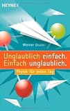 Unglaublich einfach. Einfach unglaublich.: Physik f�r jeden Tag - Werner Gruber