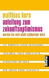 Anleitung zum Zukunftsoptimismus: Warum die Welt nicht schlechter wird - Matthias Horx
