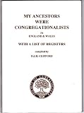 My ancestors were congregationalists in England & Wales : with a list of registers