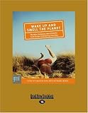 Wake Up and Smell the Planet: The Non-pompous, Non-preachy Grist Guide to Greening Your Day