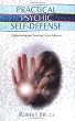 PRACTICAL PSYCHIC SELF-DEFENSE: UNDERSTANDING AND SURVIVING UNSEEN INFLUENCES