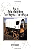 How to Build a Traditional Farm Wagon or Chuck Wagon