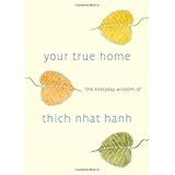 your true home the everyday wisdom of thich nhat hanh 365 days of practical powerful teachings from the beloved