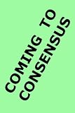 Coming to Consensus: Tips for Cooperation and Collaboration in Decision Making, or How to Run Meetings So Everyone Wins