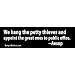 We hang the petty thieves and appoint the great ones to public office - political bumper stickers (Medium 10x2.8 in.)
