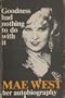 Goodness had nothing to do with it: The autobiography of Mae West