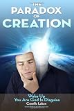 The Paradox of Creation: Wake Up You Are God in Disguise