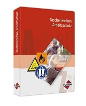 Taschenlexikon Arbeitsschutz: Alle Antworten zur einfachen Betriebsbegehung: Gesetzliche Grundlagen, Vorschriften und Richtwerte