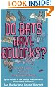 Do Bats Have Bollocks?: and 101 more utterly stupid questions