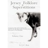 Jersey Folklore & Superstitions Volume One: A Comparative Study with the Traditions of the Gulf of St. Malo (the Channel Islands, Normandy & Brittany) with reference to World Mythologies