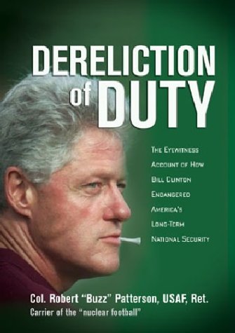 Dereliction of Duty: The Eyewitness Account of How President Bill Clinton Compromised America's Long-Term National Security (authors) Patterson, Robert (2003) published by Regnery Publishing [Hardcover]