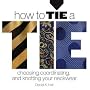 How to Tie a Tie: Choosing, Coordinating, and Knotting Your Neckwear