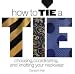 How to Tie a Tie: Choosing, Coordinating, and Knotting Your Neckwear