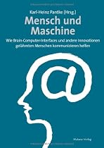 Mensch und Maschine. Wie Brain-Computer-Interfaces und andere Innovationen gelähmten Menschen kommunizieren helfen