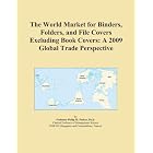 The World Market for Binders, Folders, and File Covers Excluding Book Covers: A 2009... by Icon Group