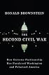 The Second Civil War: How Extreme Partisanship Has Paralyzed Washington and Polarized America