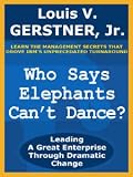 Who Says Elephants Can't Dance?: Leading a Great Enterprise through Dramatic Change