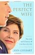 The Perfect Wife: The Life and Choices of Laura Bush