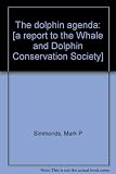 The dolphin agenda : [a report to the Whale and Dolphin Conservation Society]