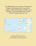 Display Advertising – The 2009 Report on Letterpress Printing of Display Advertising Posters and Floor, Counter, Point-Of-Purchase, Window, and Outdoor Advertising Materials: World Market Segmentation by City