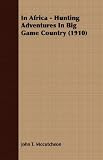 In Africa - Hunting Adventures In Big Game Country (1910)