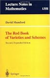 The Red Book of Varieties and Schemes: Includes the Michigan Lectures (1974) on Curves and their Jacobians (Lecture Notes in Mathematics)