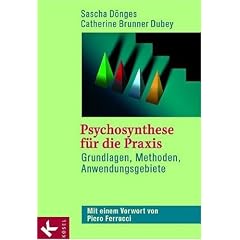 Psychosynthese f�r die Praxis: Grundlagen, Methoden, Anwendungsgebiete. Mit einem Vorwort von Piero Ferrucci