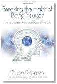 Breaking The Habit of Being Yourself: How to Lose Your Mind and Create a New One