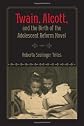 Twain, Alcott, and the Birth of the Adolescent Reform Novel
