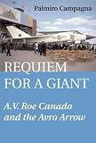 Requiem for a Giant: A.V. Roe Canada and the Avro Arrow