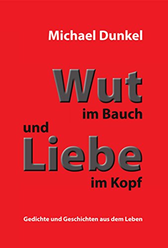 Wut im Bauch und Liebe im Kopf: Gedichte und Geschichten aus dem Leben (German Edition)