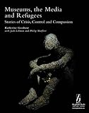 Museums, the media and refugees : stories of crisis, control and compassion