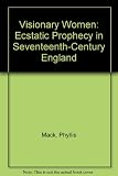 Visionary women : ecstatic prophecy in seventeenth-century England