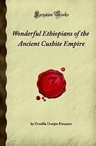 Wonderful Ethiopians of the Ancient Cushite Empire (Forgotten Books)