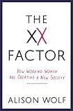 The XX factor : how working women are creating a new society