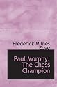 Paul Morphy: The Chess Champion