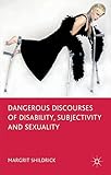 Dangerous discourses of disability, subjectivity and sexuality