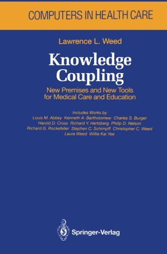 Knowledge Coupling: New Premises and New Tools for Medical Care and Education (Health Informatics) Knowledge Coupling: New Premises and New Tools for Medical Care and Education (Health Informatics)