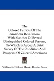 Colored Patriots of the American Revolution, With Sketches of Several Distinguished Colored Persons to Which Is Added a Brief Survey of the Condition