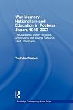 War Memory, Nationalism and Education in Postwar Japan: The Japanese History Textbook Controversy and Ienaga Saburo s Court Challenges