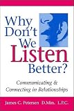 Why Don t We Listen Better?: Communicating and Connecting in Relationships [WHY DONT WE LISTEN BETTER] [Paperback]