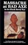 Massacre at Bad Axe: An Eye-Witness Account of the Black Hawk War of 1832