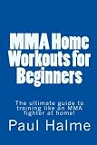 MMA Home Workouts for Beginners: The ultimate guide to training like an MMA fighter at home!