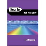 How to Heal with Color (How to (Llewellyn)) ~ Ted Andrews