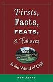 Firsts, Facts, Feats, & Failures in the World of Golf