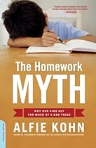 The Homework Myth: Why Our Kids Get Too Much of a Bad Thing The Homework Myth: Why Our Kids Get Too Much of a Bad Thing