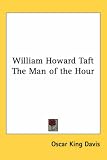 William Howard Taft The Man of the Hour