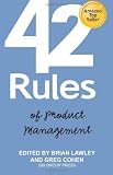 42 Rules of Product Management: Learn the Rules of Product Management from Leading Experts 