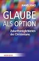 Glaube als Option: Zukunftsmöglichkeiten des Christentums
